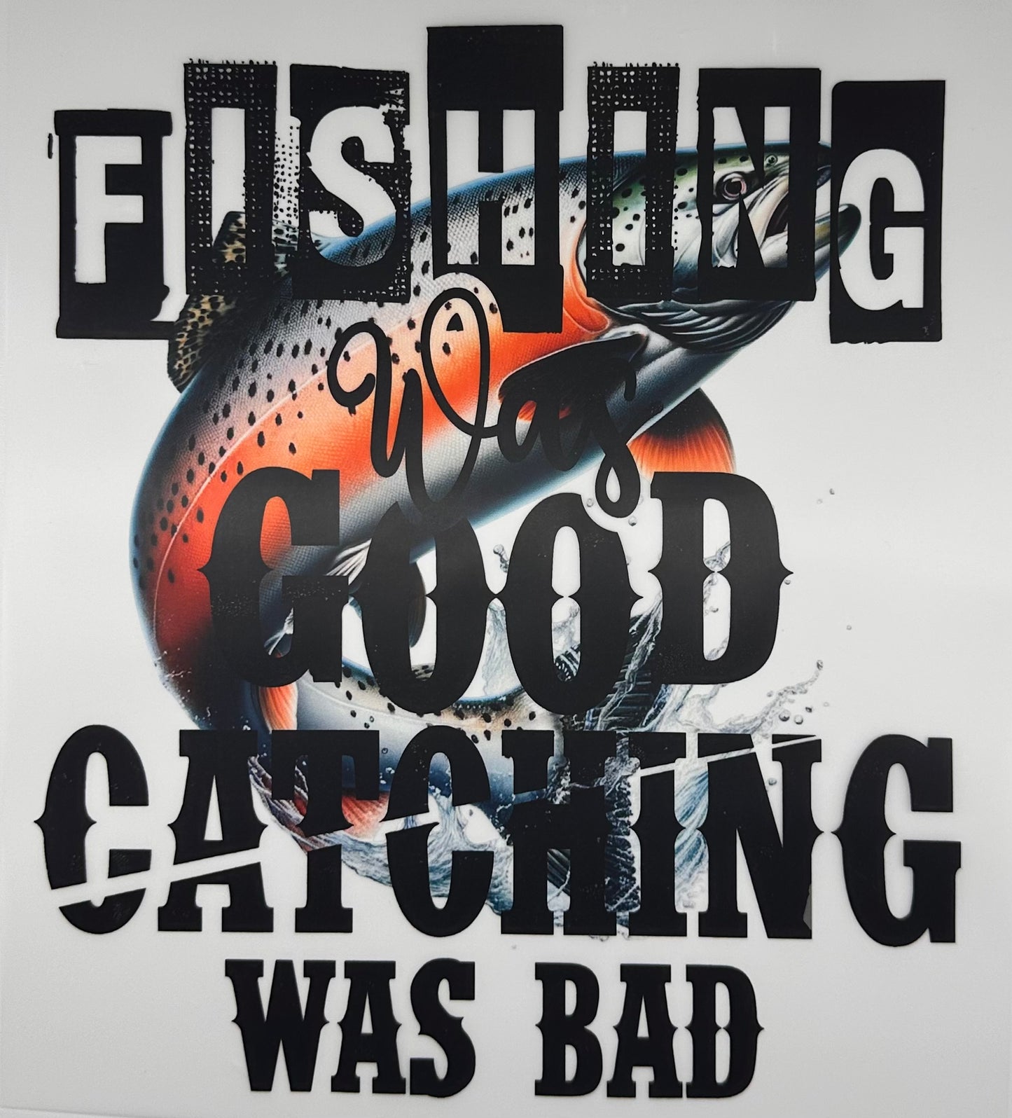Fishing good Catching Bad