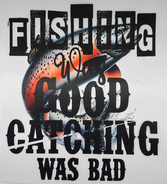 Fishing good Catching Bad